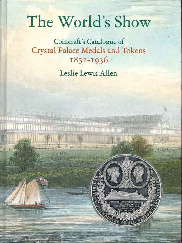 The World s Show. Coincraft s Catalogue of Crystal Palace Medals and Tokens. 1851-1936 ALLEN Leslie Lewis