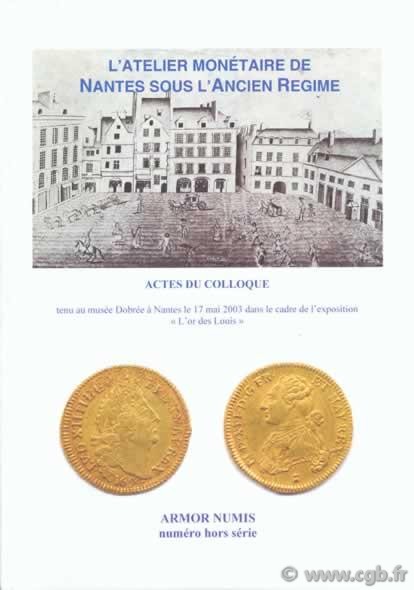 L Atelier monétaire de Nantes sous l Ancien Régime - Armor Numis hors série sous la direction de Gildas SALAÜN, préface d Arnaud CLAIRAND
