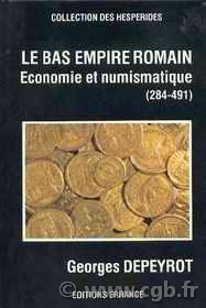Le bas empire romain : Économie et numismatique (284-491) DEPEYROT Georges