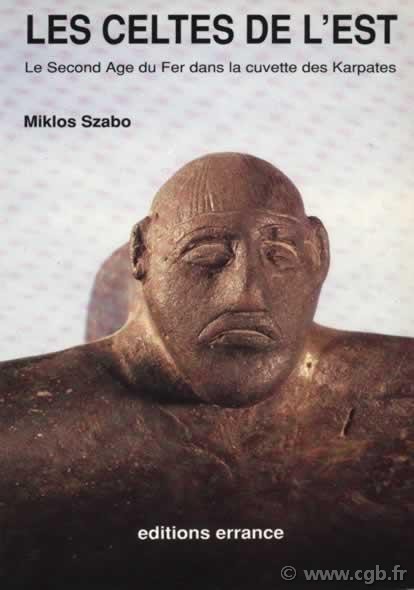Les celtes de l Est - le second age du fer dans la cuvette des Karpates SZABO Miklos