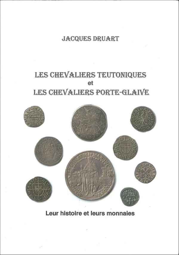 Les Chevaliers Teutoniques et les Chevaliers Porte-Glaive - Leur histoire et leurs monnaies DRUART Jacques