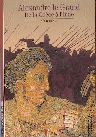 Découvertes : Alexandre le Grand, de la Grèce à l Inde BRIANT Pierre