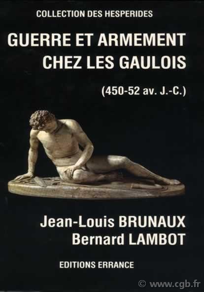 Guerre et armement chez les gaulois (450-52 av. J-C) BRUNAUX Jean-Louis, LAMBOT Bernard
