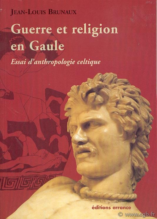 Guerre et Religion en Gaule, Essai d anthropologie celtique BRUNAUX Jean-Louis