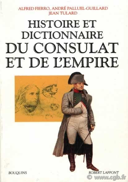 Histoire et dictionnaire du Consulat et de l Empire TULARD Jean, FIERRO Alfred, PALLUEL-GUILLARD André