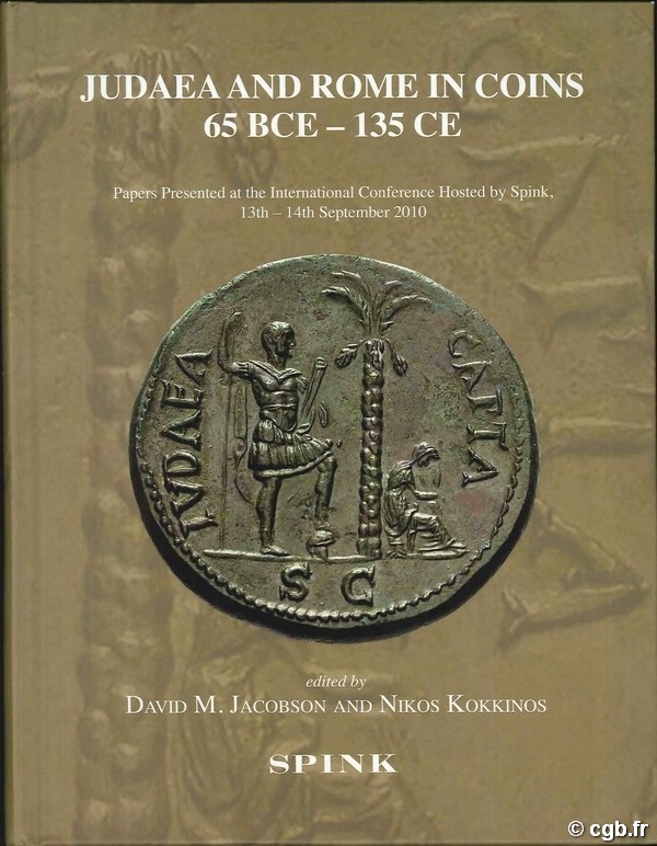 Judaea and Rome in coins 65 BCE - 135 CE. Papers Présented at the International Conference Hosted by Spink, 13th - 14th September 2010 edited by Jacobson David M. and Kokkinos Nikos