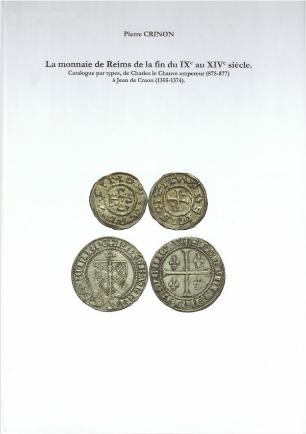 La Monnaie de Reims de la fin du IXe au XIVe siècle - Catalogue par types, de Charles le Chauve empereur à Jean de Craon CRINON Pierre