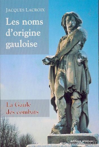 Les Noms d origine Gauloise, la Gaule des Combats LACROIX Jacques
