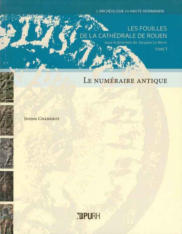 Le numéraire antique - Les Fouilles de la Cathédrale de Rouen Tome 1 CHAMEROY Jérémie