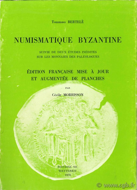 Numismatique byzantine , suivie de deux études inédites sur les monnaies des Paléologues BERTELE T., MORRISSON C. 