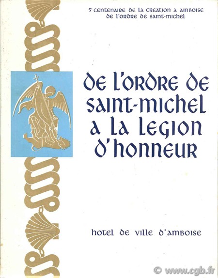 De l ordre de Saint-Michel à la Légion d Honneur. 5ème centenaire de la création à Amboise de l Ordre de Saint-Michel 