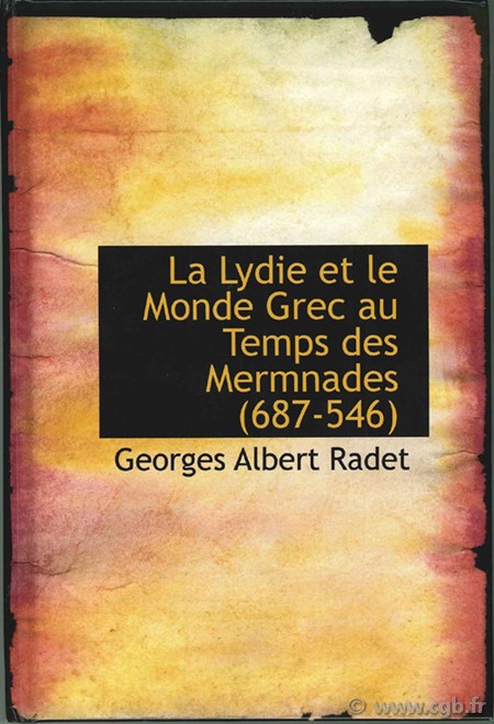 La Lydie et le Monde Grec au temps des Memnades (687-546) RADET G.-A.