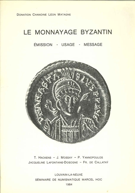 Le monnayage byzantin. Émission, usage, message T. HACKENS, J. MOSSAY, P. YANNOPOULOS, Jacqueline LAFONTAINE-DOSOGNE, Fr. DE CALLATAŸ