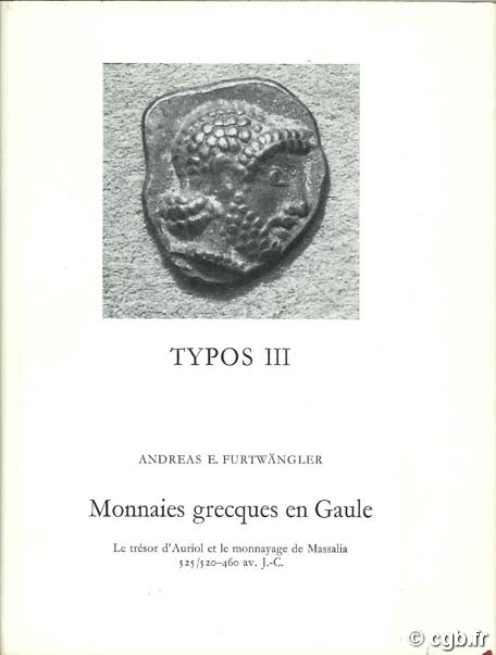 Typos III : Monnaies grecques en Gaule : le trésor d Auriol et le monnayage de Massalia 525-460 avant J.-C/ FURTWÄNGLER A.