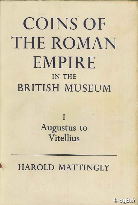 Coins of the Roman Empire in The British Museum Volume I – Augustus to Vitellius MATTINGLY Harold, CARSON R.A.G, HILL P.V.