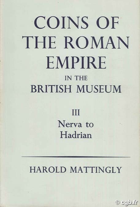 Coins of the Roman Empire in The British Museum Volume III – Nerva to Hadrian MATTINGLY Harold, CARSON R.A.G, HILL P.V.