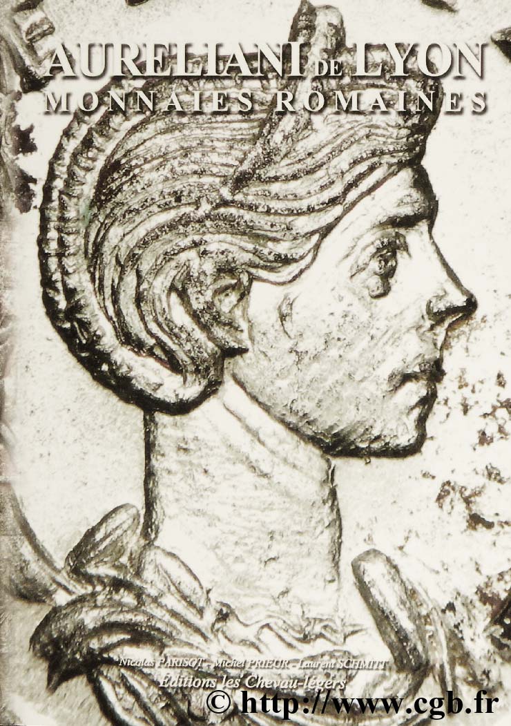 Aureliani de Lyon, monnaies romaines PARISOT Nicolas, PRIEUR Michel, SCHMITT Laurent