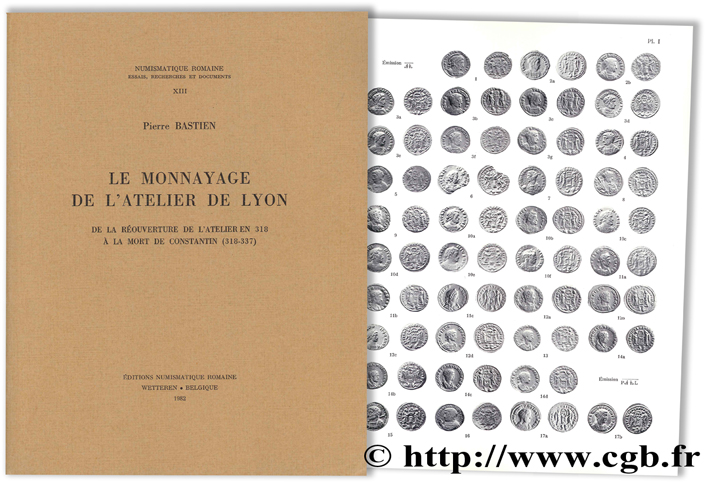 Le monnayage de l atelier de Lyon, de la réouverture de l atelier en 318 à la mort de Constantin (318-337) - Numismatique Romaine XIII BASTIEN P.