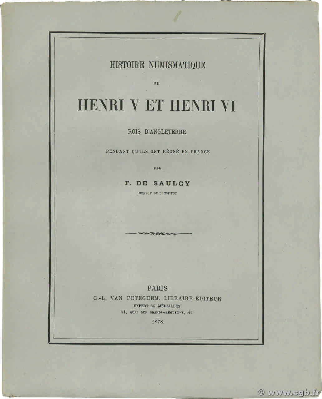 Histoire numismatique de Henri V et Henri VI, rois d Angleterre pendant qu ils ont régné en France SAULCY F. de