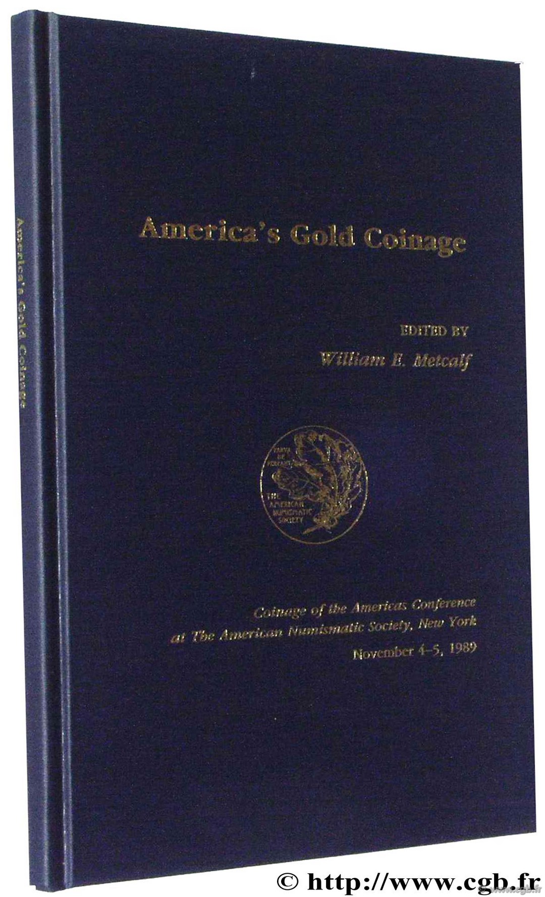 America s gold coinage, coinage of the americas conférence at the American Numismatic Society, New York November 4-5, 1989 