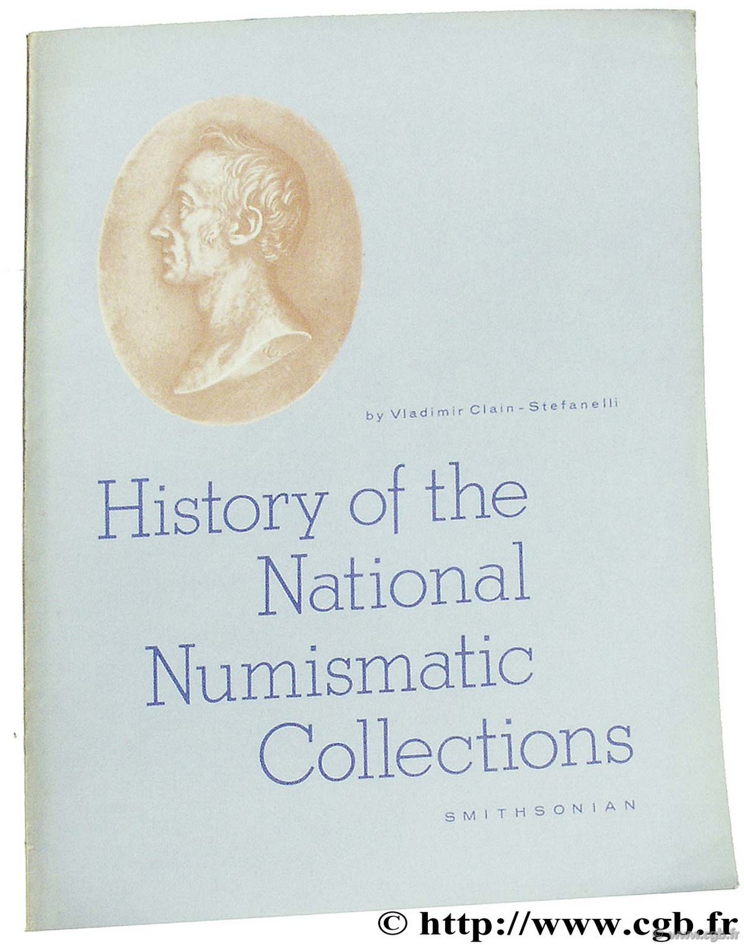 Contribution from The Museum of History and Technology. History of the National Numismatic Collections Smithsonian Museum CLAIN-STEFANELLI V.
