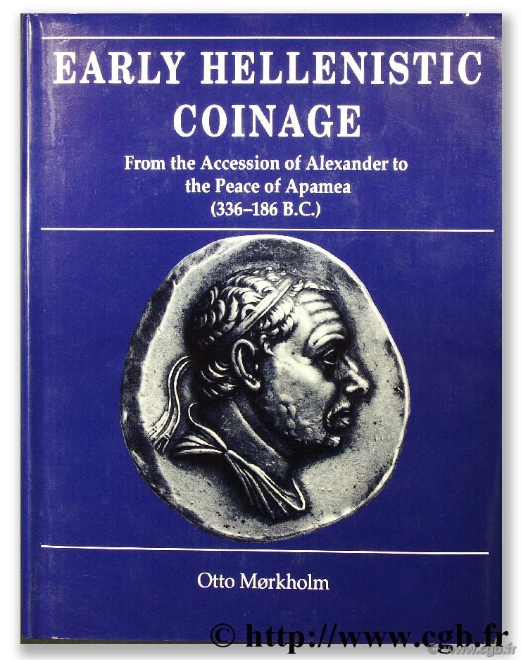 Early hellenistic coinage from the accession of Alexander to the peace of Apamea (336 - 186 B.C.) MORKHOLM O.