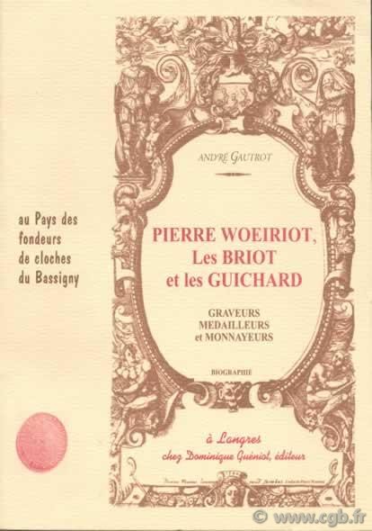 Pierre Woeiriot, les Briot et les Guichard, graveurs, médailleurs et monnayeurs GAUTROT André