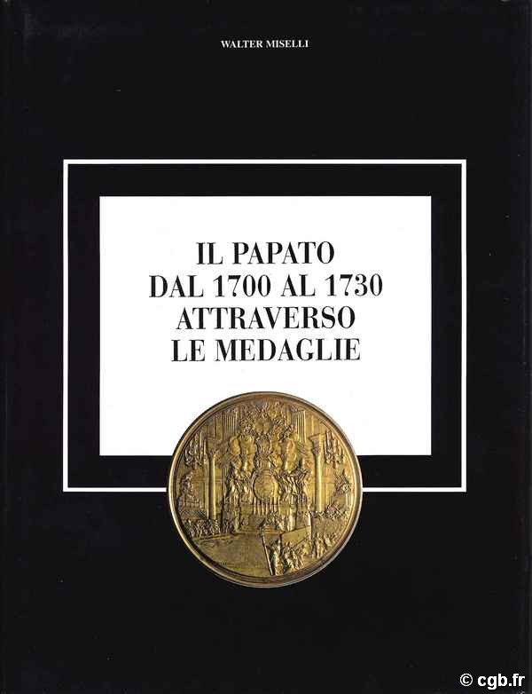 Il Papato dal 1700 al 1730 attraverso le Medaglie (I Volume) MISELLI Walter