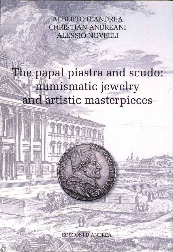 The papal piastra and scudo : numismatic jewelry and artistic masterpieces D ANDREA Alberto, ANDREANI Christian, NOVELLI Alessio
