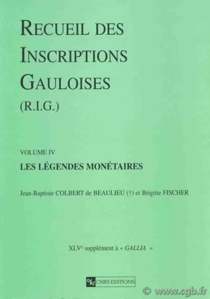 Recueil des inscriptions gauloises, les légendes monétaires, Volume IV COLBERT DE BEAULIEU Jean-Baptiste, FISCHER Brigitte