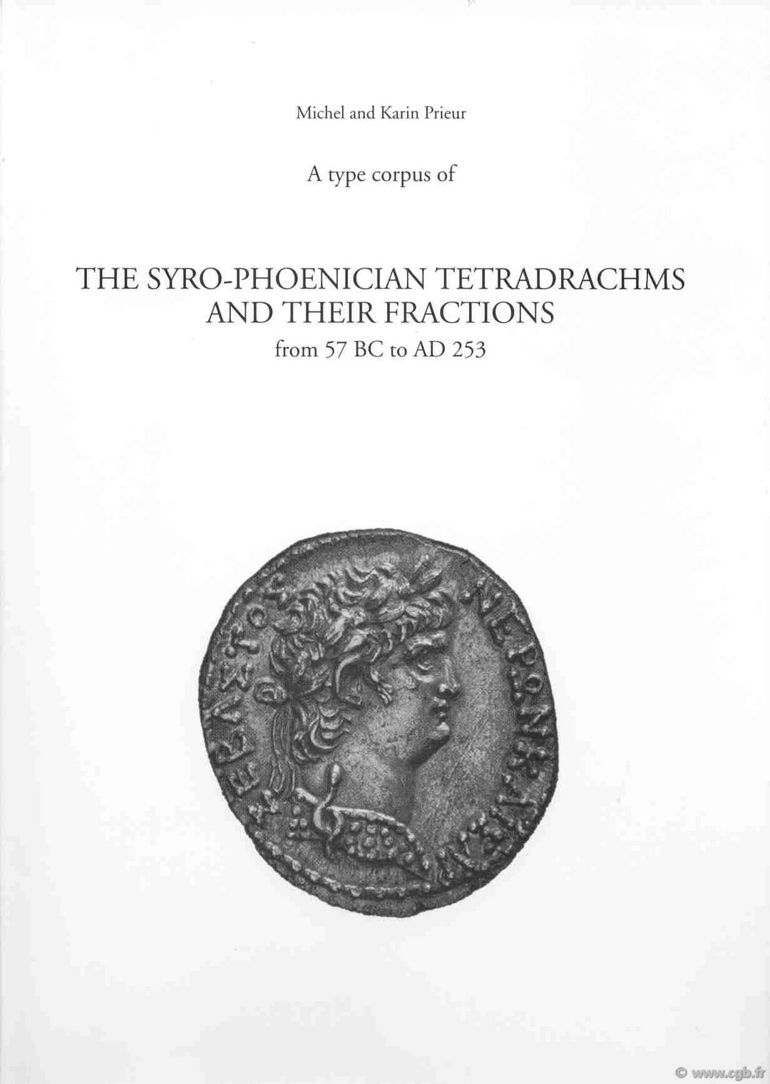 A type corpus of the syro-phoenician tetradrachms and their fractions from 57 BC to AD 253 PRIEUR Karin, PRIEUR Michel