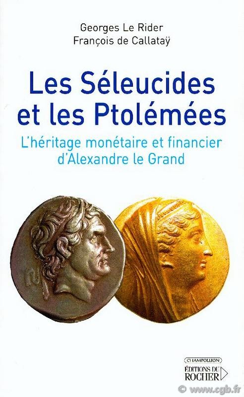 Les Séleucides et les Ptolémées : L héritage monétaire et financier d Alexandre le Grand  LE RIDER Georges DE CALLATAY François de