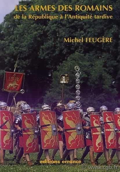 Les armes des romains de la République à l antiquité tardive FEUGÈRES Michel
