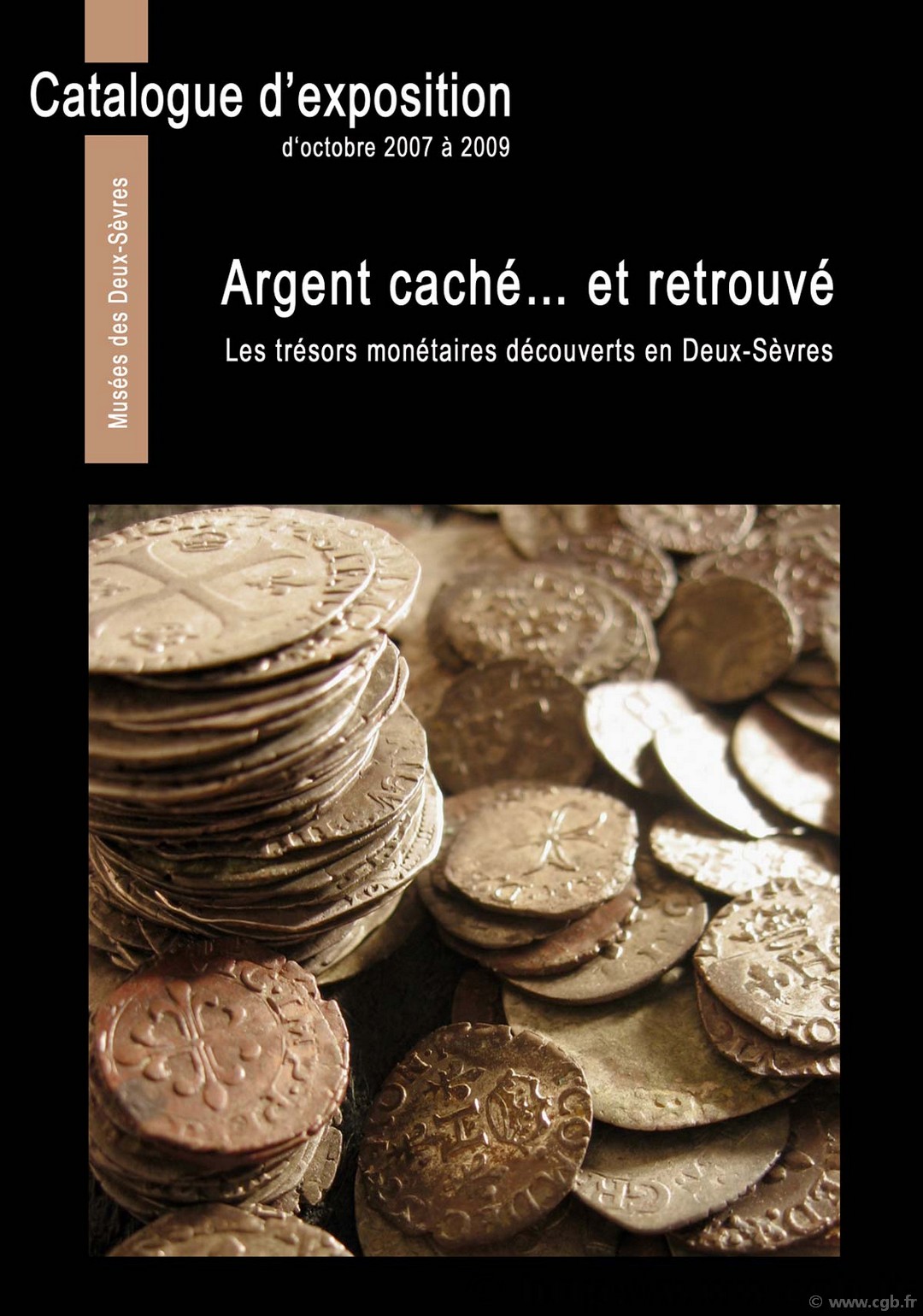 Argent caché... et retrouvé - Les trésors monétaires découverts en Deux-Sèvres (catalogue d exposition) Sous la direction de CAVAILLES M., CLAIRAND A., GENDRON Ch., HIERNARD J. et TEREYGEOL F.