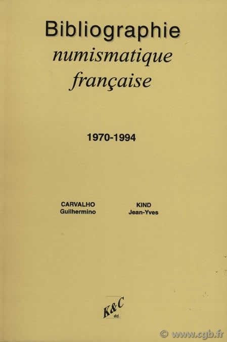 Bibliographie numismatique française - 1970-1994 - 2ème éd. CARVALHO Guilhermino, CLAIRAND Arnaud, KIND Jean-Yves