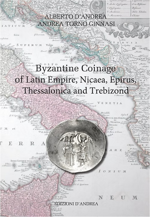 Byzantine Coinage of Latin Empire, Nicaea, Epirus, Thessalonica and Trebizond D&nbsp;ANDREA Alberto, MEZZAROBA Luca, TORNO GIONASI Andrea