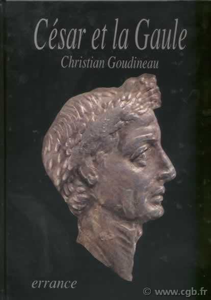 César et la Gaule GOUDINEAU Christian