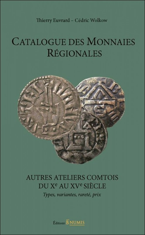 Catalogue des monnaies régionales - Autres ateliers comtois du Xe au XVe siècle - types, variantes, rareté, prix EUVRARD Thierry, WOLKOW Cédric