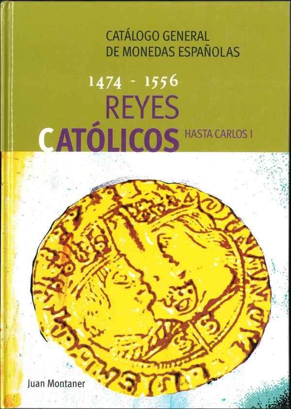 Catalogo General de Monedas Españolas 1474-1556 Reyes Catolicos hasta Carlos I MONTANER Juan