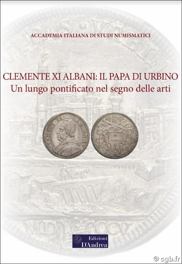 Clemente XI Albani : il Papa di Urbino - Un lungo pontificato nel segno delle arti BATTISTA IGNA Giovanni (Dir.)