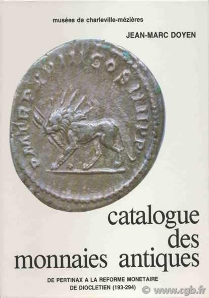 Catalogue des monnaies antiques de Pertinax à la réforme monétaire de Dioclétien (193-294) DOYEN Jean-Marc 