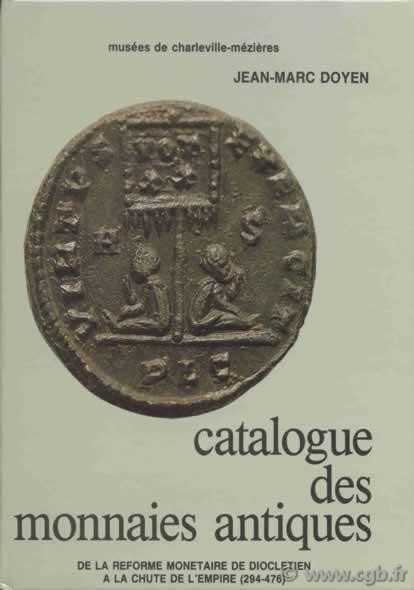 Catalogue des monnaies antiques de la réforme monétaire de Dioclétien à la chute de l Empire (294-476) DOYEN Jean-Marc 