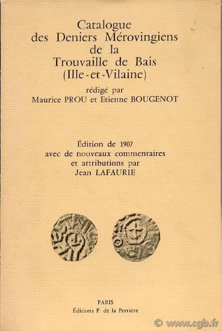 Catalogue des Deniers Mérovingiens de la Trouvaille de Bais (Ille-et-Vilaine) PROU Maurice, BOUGENOT Etienne