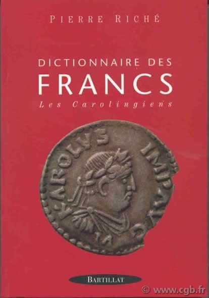 Dictionnaire des Francs : les Carolingiens RICHÉ Pierre