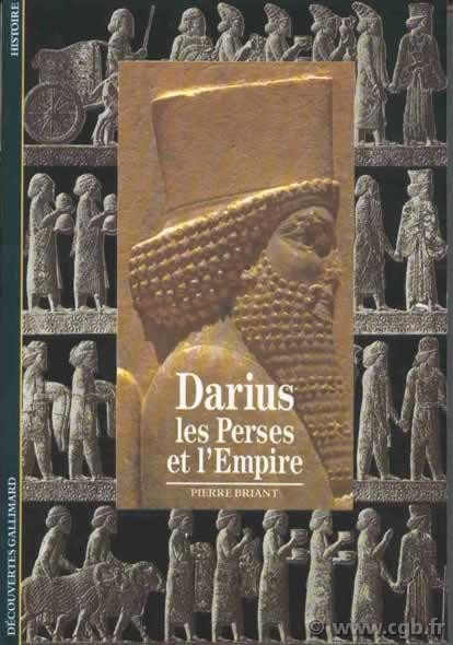 Découvertes : Darius, les Perses et l Empire BRIANT Pierre