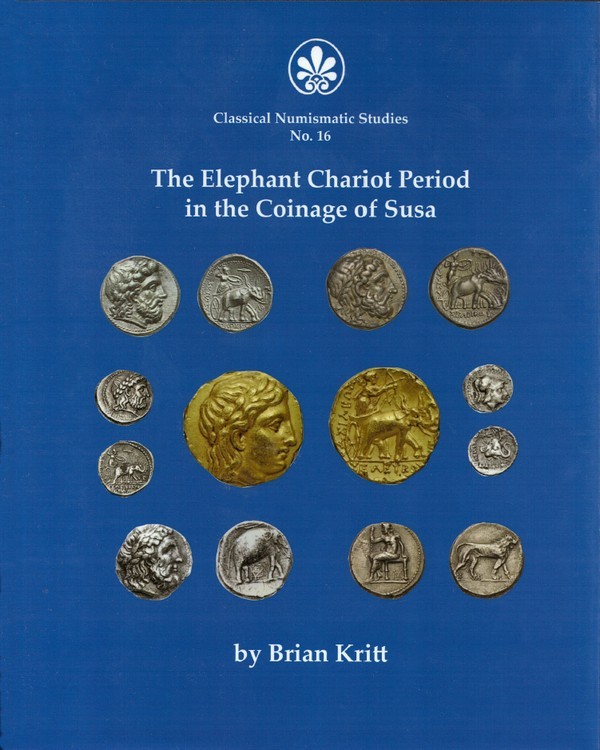 The Elephant Chariot Period in the Coinage of Susa - Classical Numismatic Studies n°.16 KRITT Brian