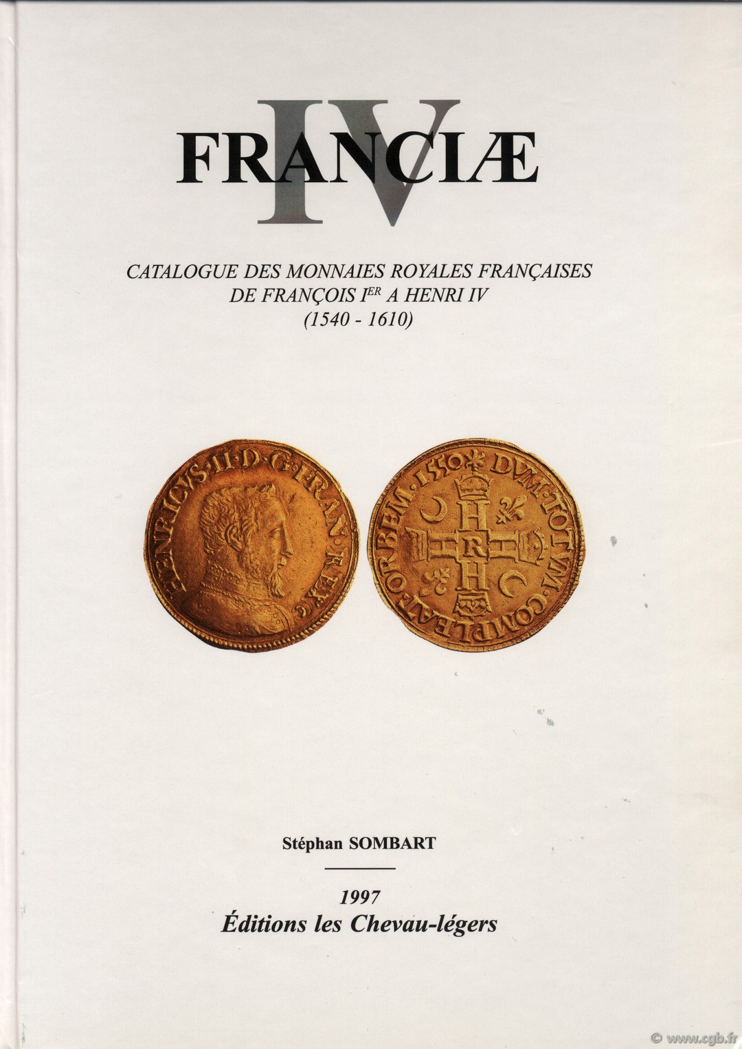 Franciæ IV, catalogue des monnaies royales françaises de François Ier à Henri IV (1540-1610) SOMBART Stéphan