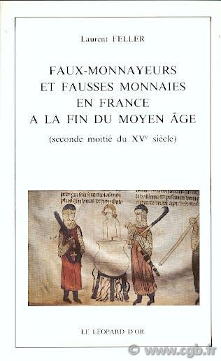 Faux-monnayeurs et fausses monnaies en France à la fin du Moyen Âge (seconde moitié du XVe siècle) FELLER Laurent