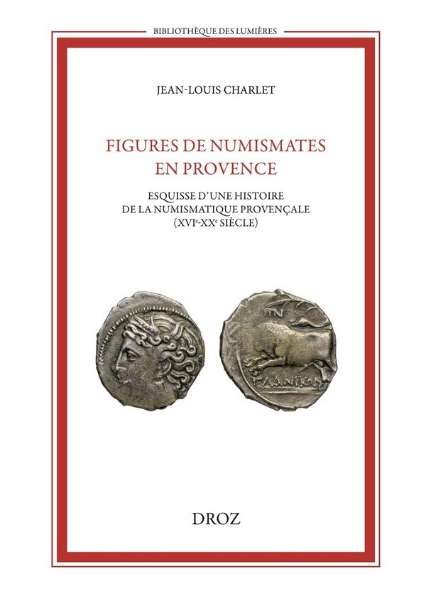 Figures de numismates en Provence - Esquisse d une histoire de la numismatique provençale (XVIe-XXe siècle) CHARLET Jean-Louis