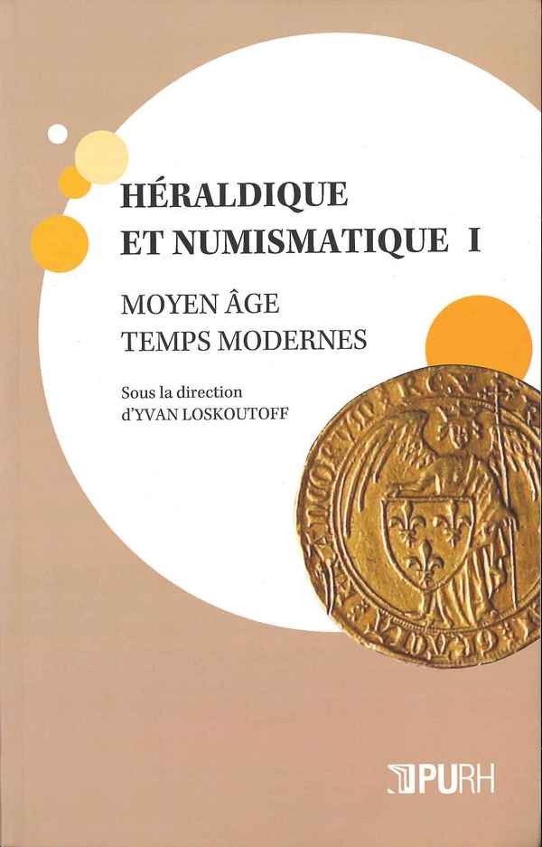 Héraldique et numismatique I - Moyen âge - Temps modernes sous la direction d Yvan LOSKOUTOFF